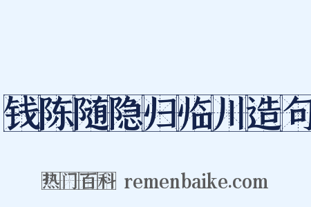 钱陈随隐归临川造句是什么意思的图片